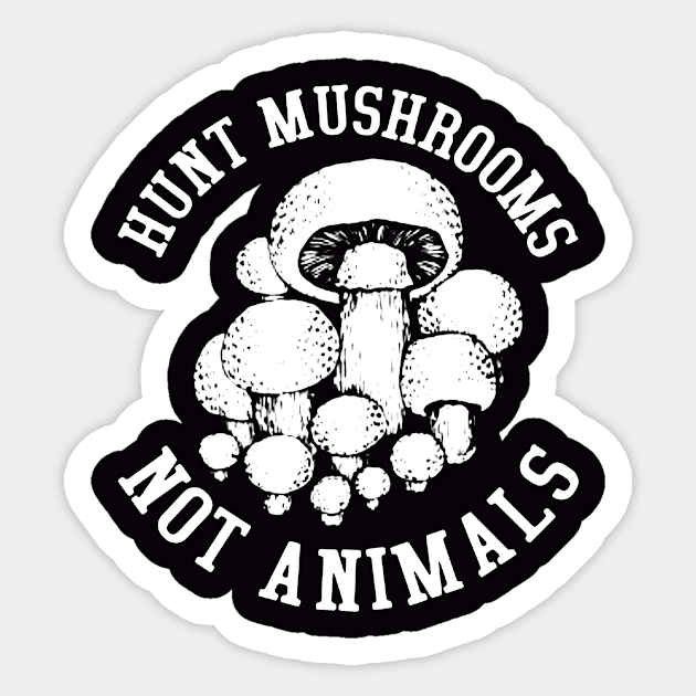 Hunt Mushrooms Not Animals Sticker by zanoradhitian